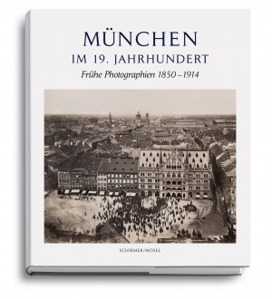 Cover von: Elisabeth Angermair, München im 19. Jahrhundert. Frühe Photographien 1850-1914, Hg. vom Stadtarchiv München. Mit einer Einleitung von Michael Stephan, Schirmer/Mosel, München 2013.