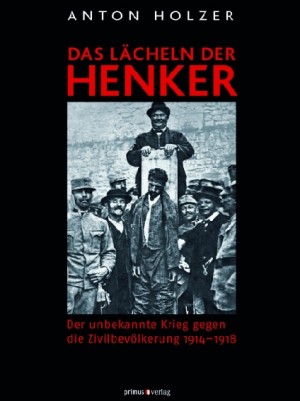 Cover: Anton Holzer, Das Lächeln der Henker. Der unbekannte Krieg gegen die Zivilbevölkerung 1914-1918, Primus Verlag ²2014