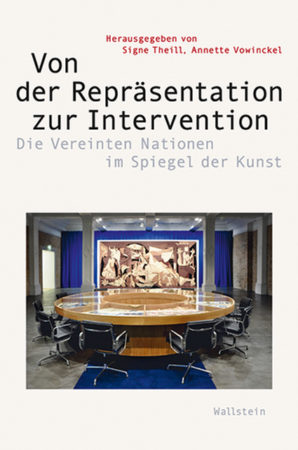 Cover Signe Theill / Annette Vowinckel (Hrsg.), Von der Repräsentation zur Intervention. Die Vereinten Nationen im Spiegel der Kunst.